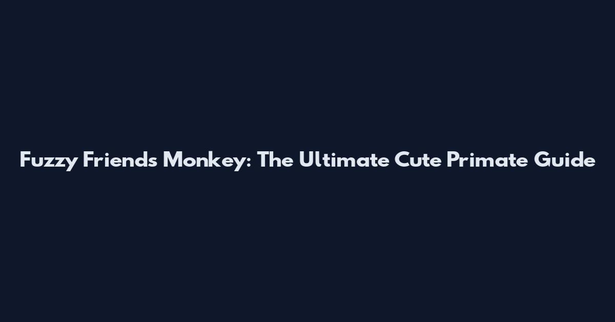 Fuzzy Friends Monkey: The Ultimate Cute Primate Guide