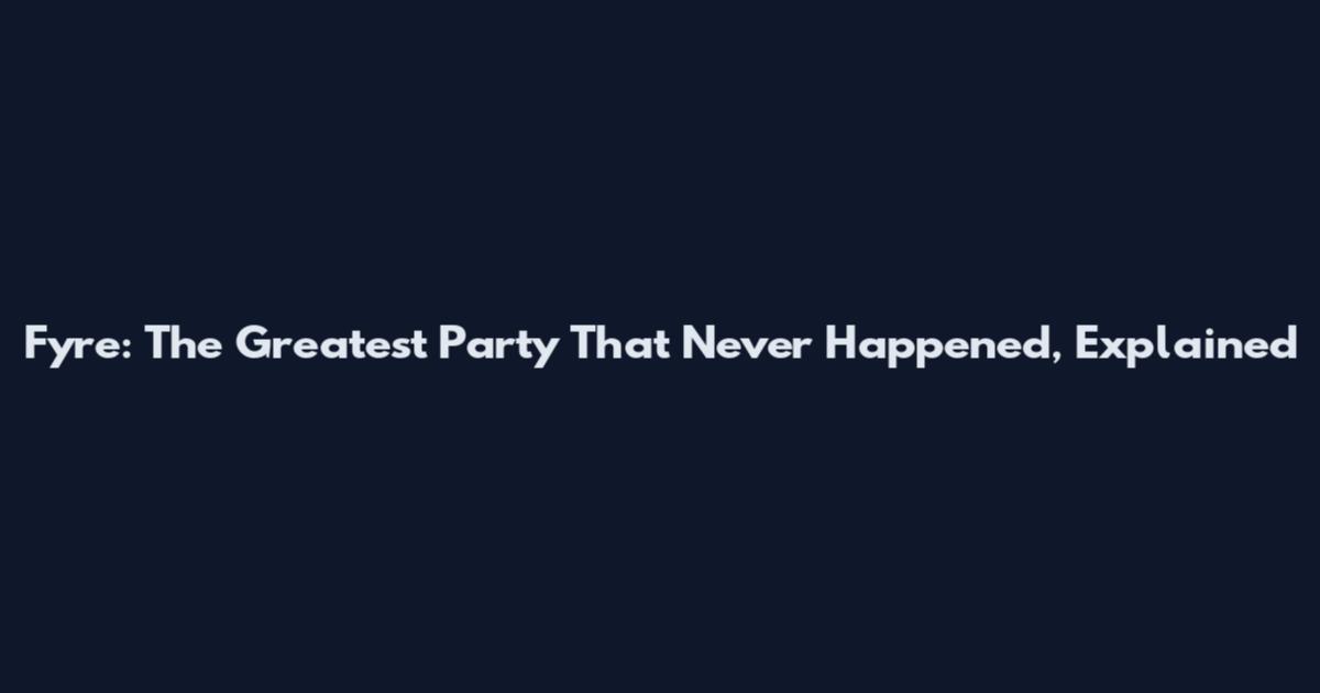 Fyre: The Greatest Party That Never Happened, Explained