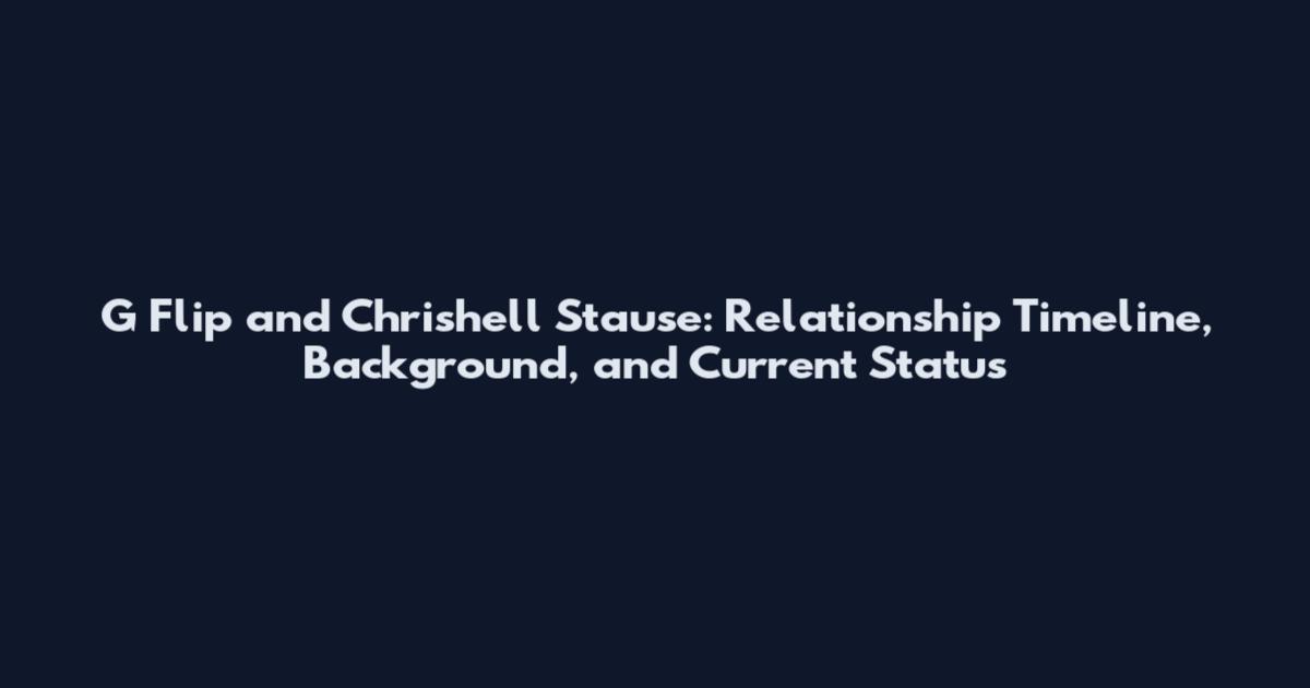 G Flip and Chrishell Stause: Relationship Timeline, Background, and Current Status