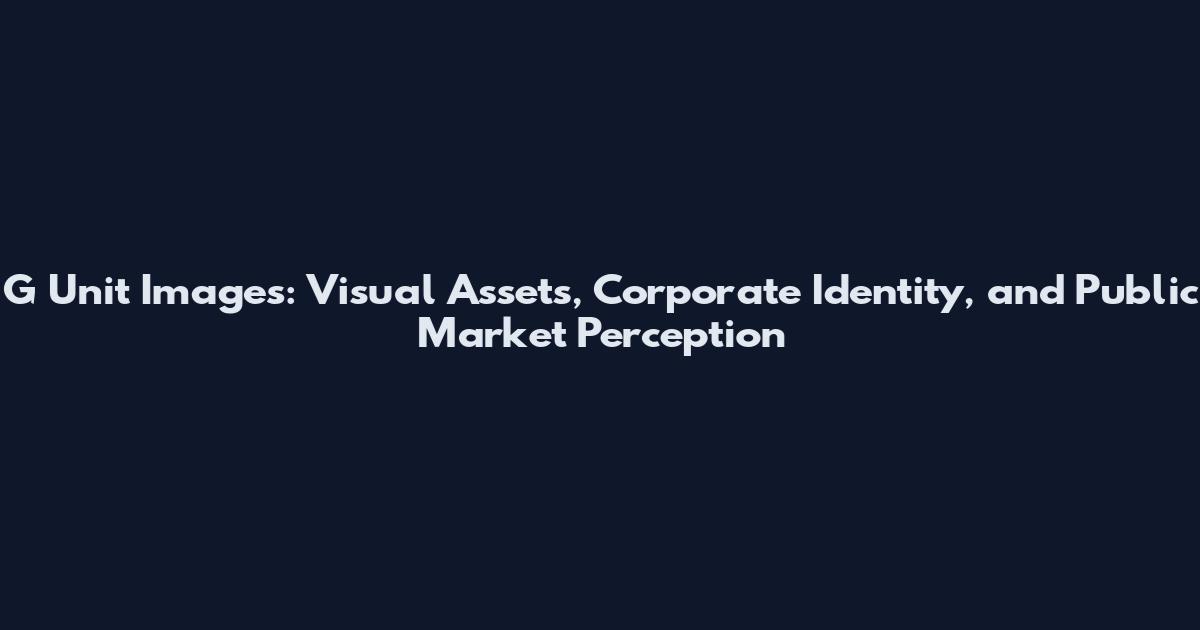 G Unit Images: Visual Assets, Corporate Identity, and Public Market Perception