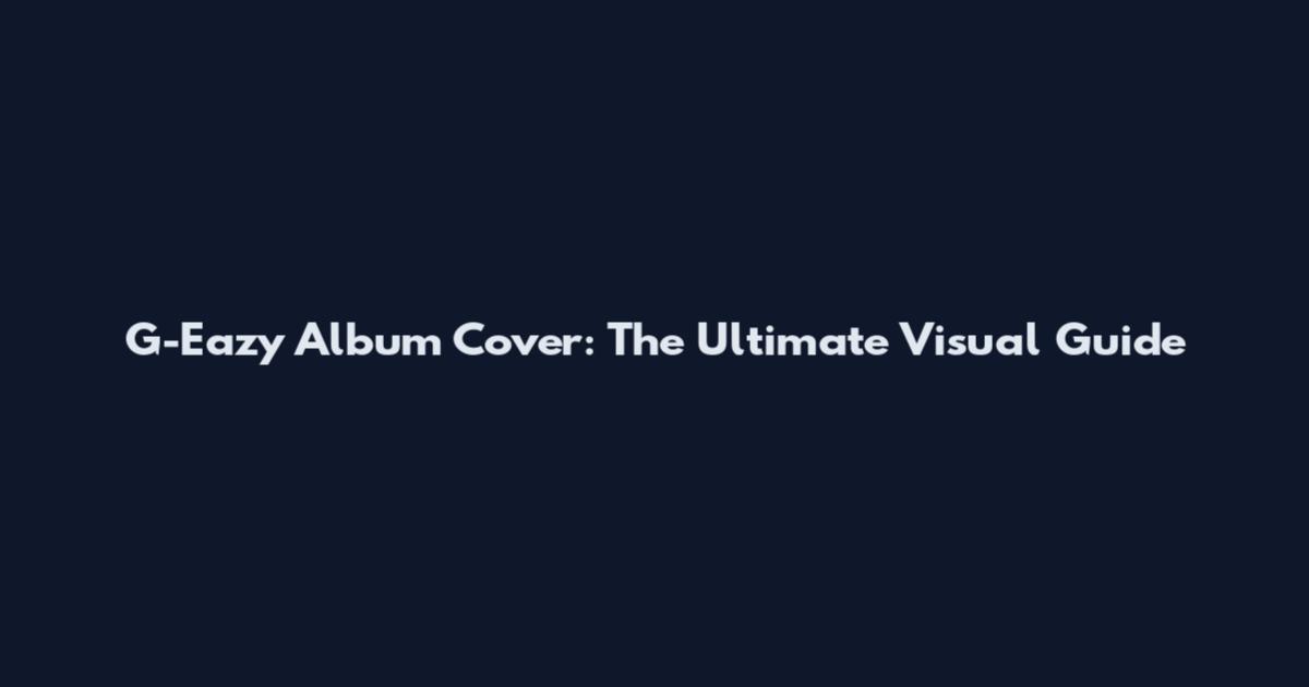 G-Eazy Album Cover: The Ultimate Visual Guide