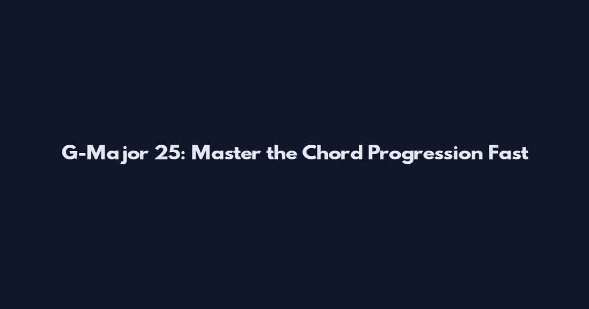 G-Major 25: Master the Chord Progression Fast
