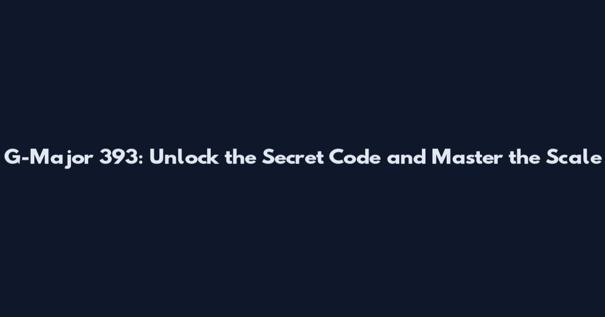 G-Major 393: Unlock the Secret Code and Master the Scale