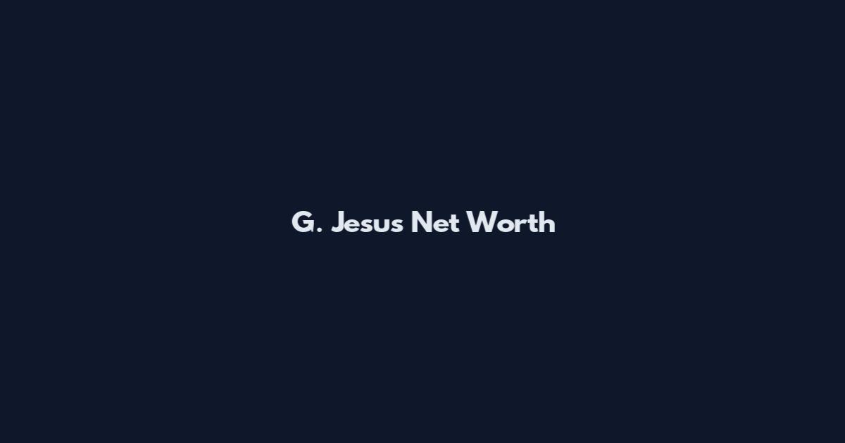 G. Jesus Net Worth