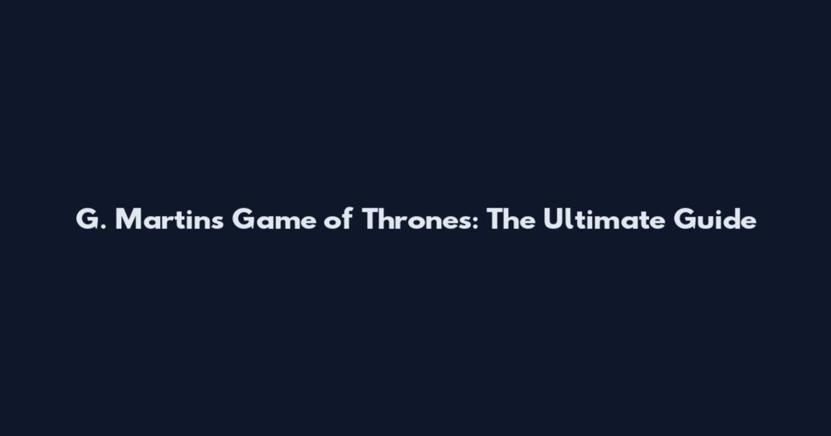 G. Martin's Game of Thrones: The Ultimate Guide