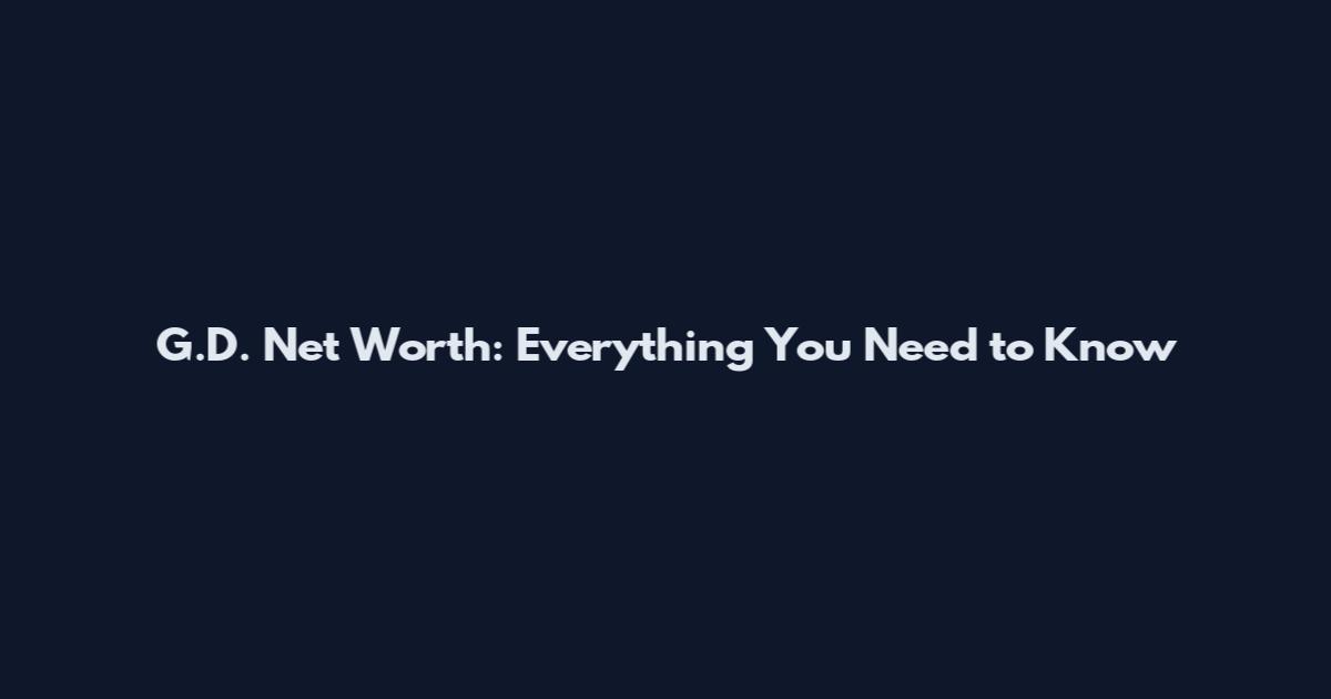 G.D. Net Worth: Everything You Need to Know