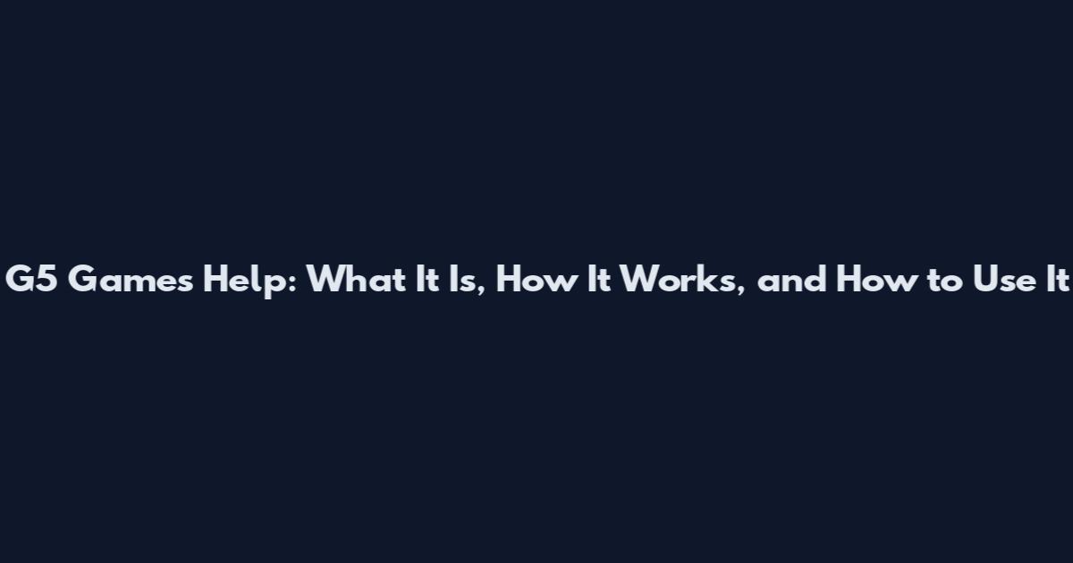 G5 Games Help: What It Is, How It Works, and How to Use It