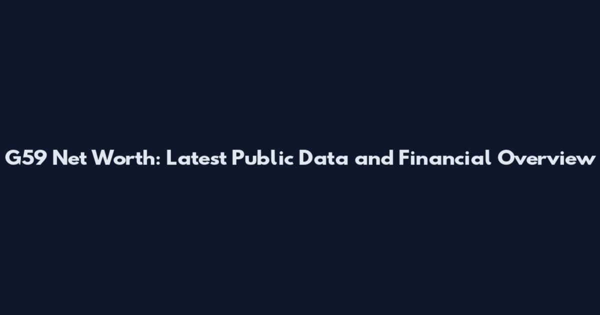 G59 Net Worth: Latest Public Data and Financial Overview