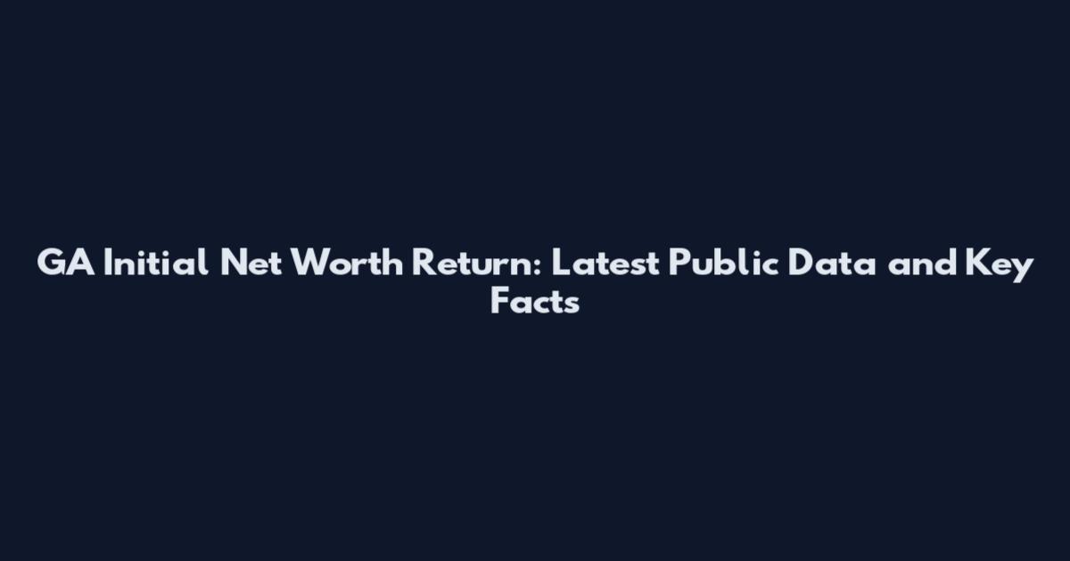 GA Initial Net Worth Return: Latest Public Data and Key Facts
