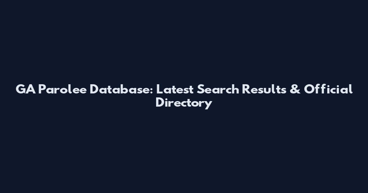 GA Parolee Database: Latest Search Results & Official Directory