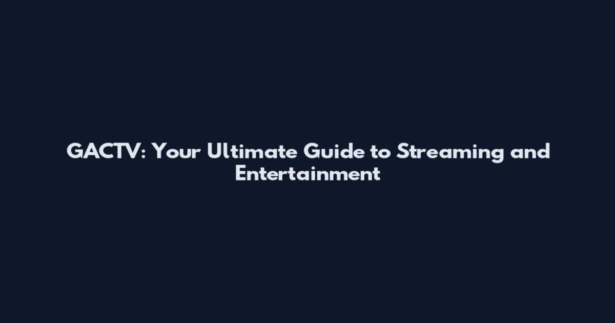 GACTV: Your Ultimate Guide to Streaming and Entertainment