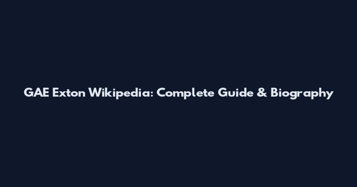 GAE Exton Wikipedia: Complete Guide & Biography