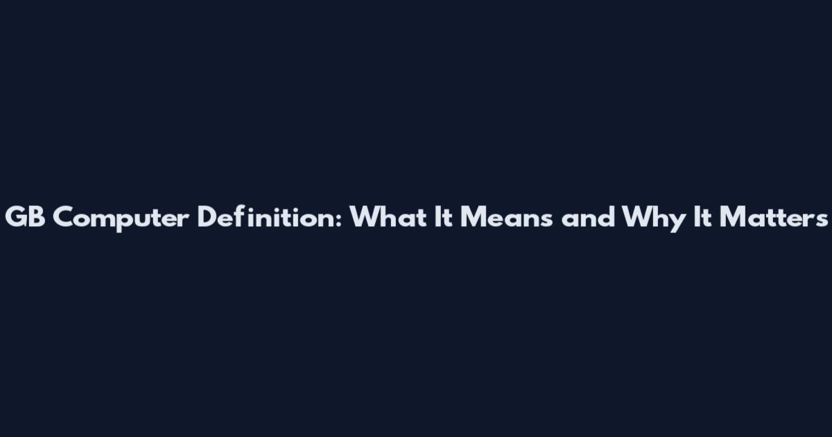 GB Computer Definition: What It Means and Why It Matters
