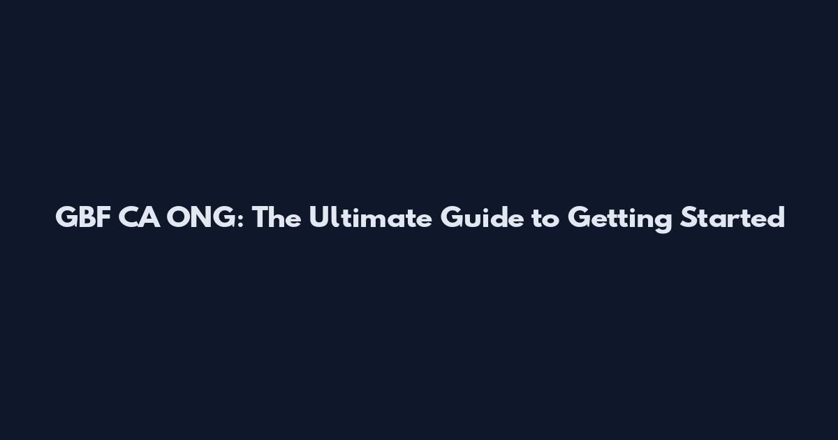 GBF CA ONG: The Ultimate Guide to Getting Started