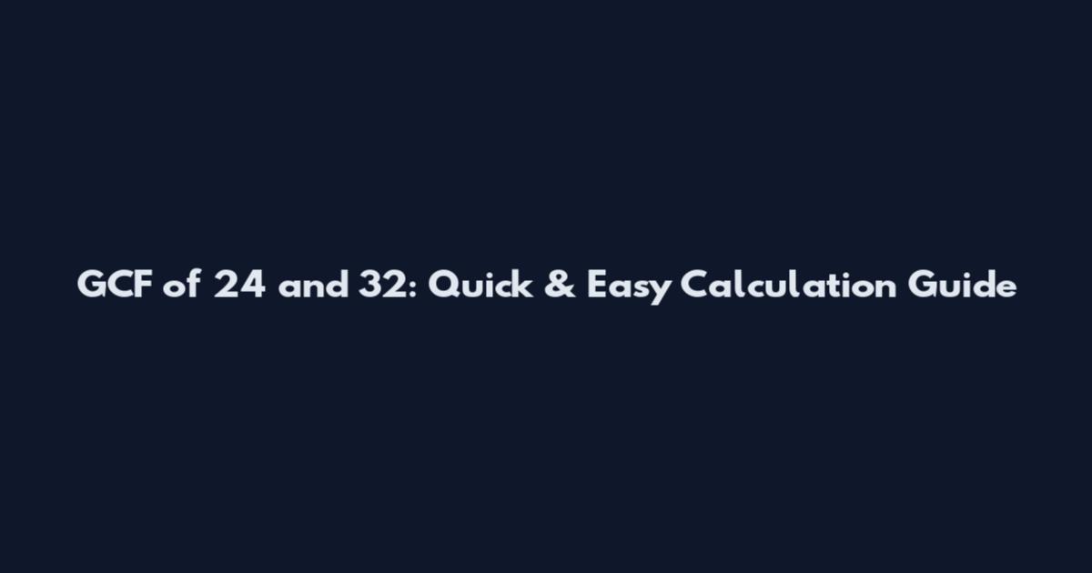 GCF of 24 and 32: Quick & Easy Calculation Guide