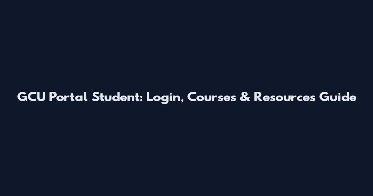 GCU Portal Student: Login, Courses & Resources Guide