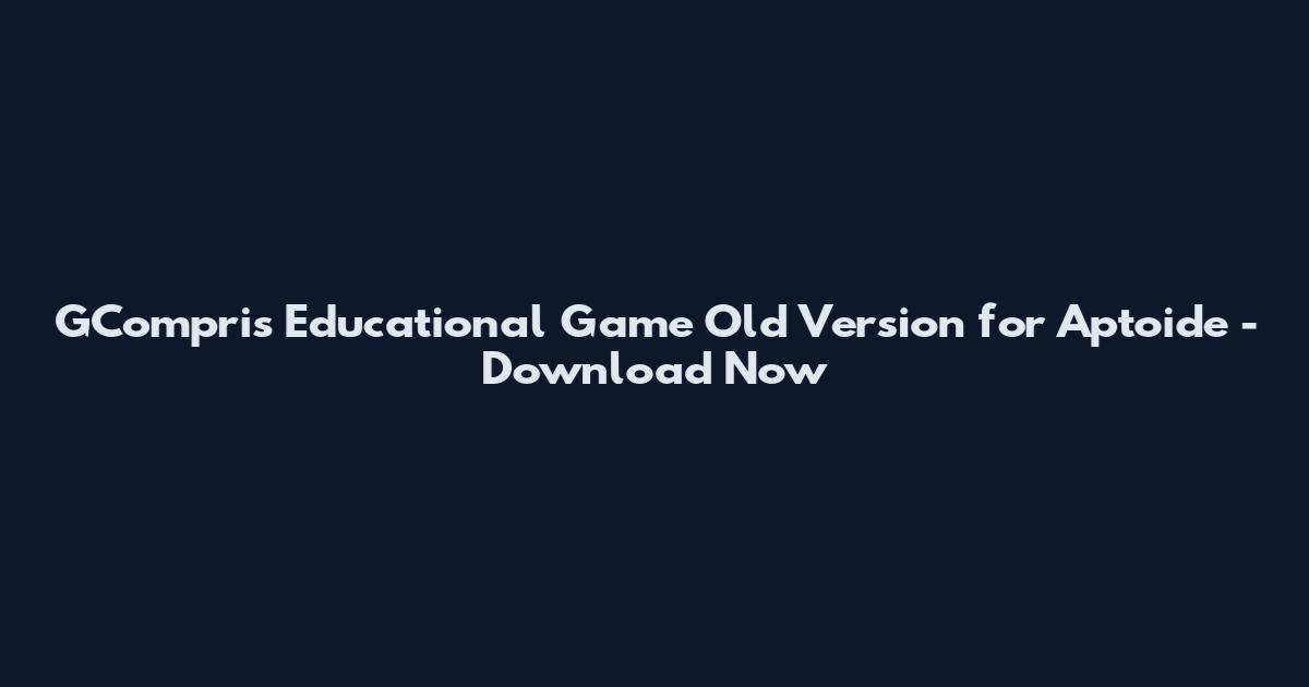 GCompris Educational Game Old Version for Aptoide - Download Now