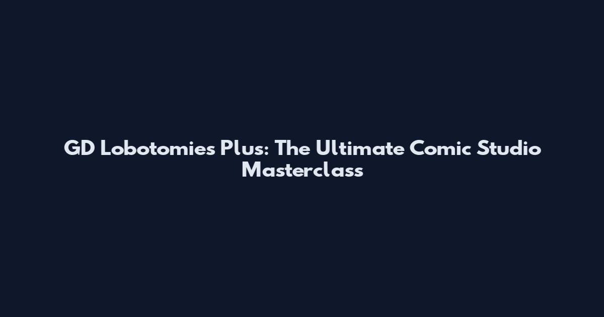 GD Lobotomies Plus: The Ultimate Comic Studio Masterclass