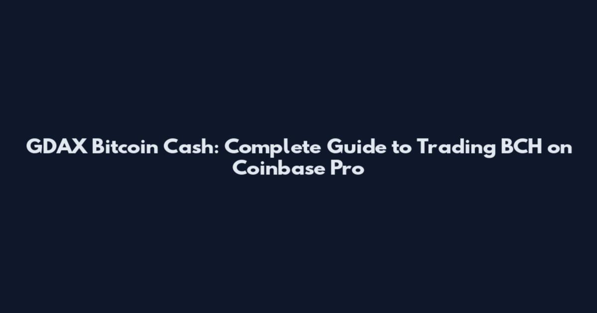 GDAX Bitcoin Cash: Complete Guide to Trading BCH on Coinbase Pro