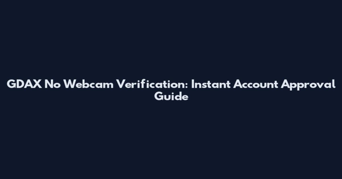 GDAX No Webcam Verification: Instant Account Approval Guide