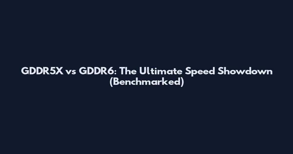 GDDR5X vs GDDR6: The Ultimate Speed Showdown (Benchmarked)