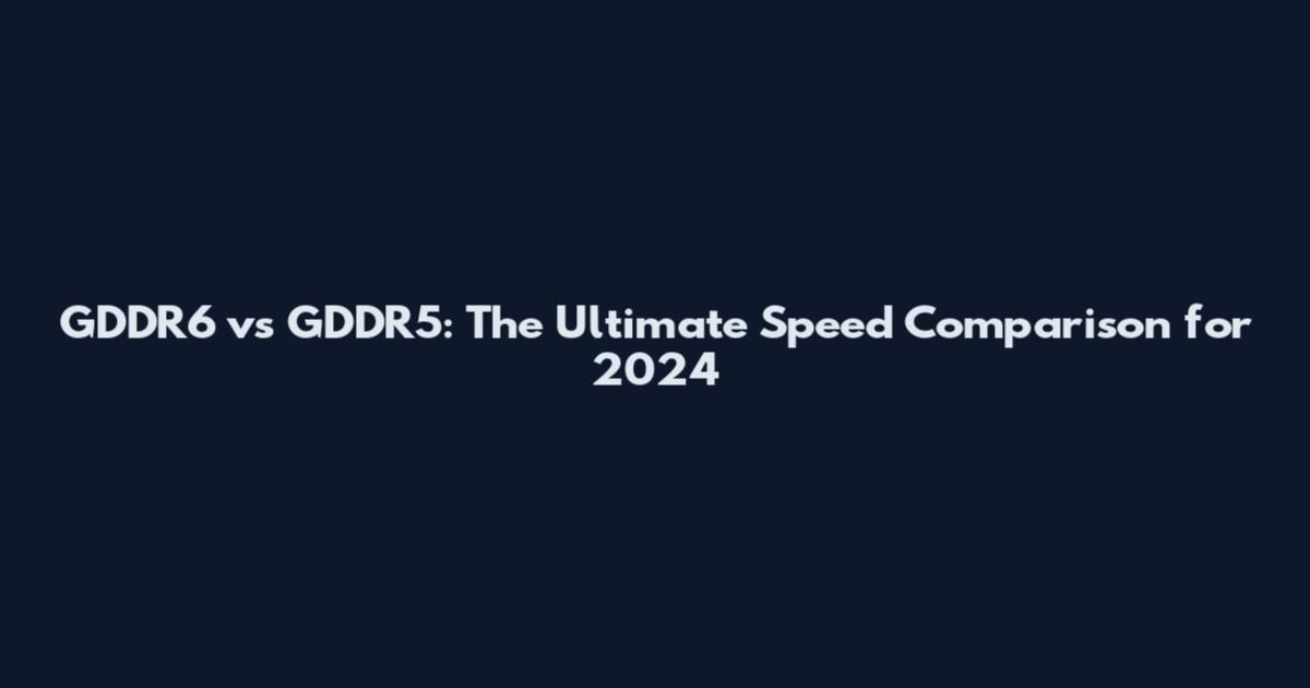 GDDR6 vs GDDR5: The Ultimate Speed Comparison for 2024