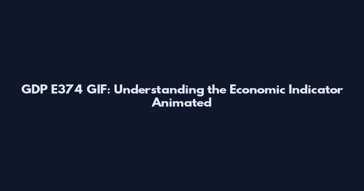 GDP E374 GIF: Understanding the Economic Indicator Animated