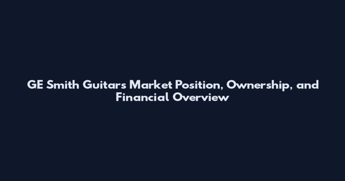 GE Smith Guitars Market Position, Ownership, and Financial Overview