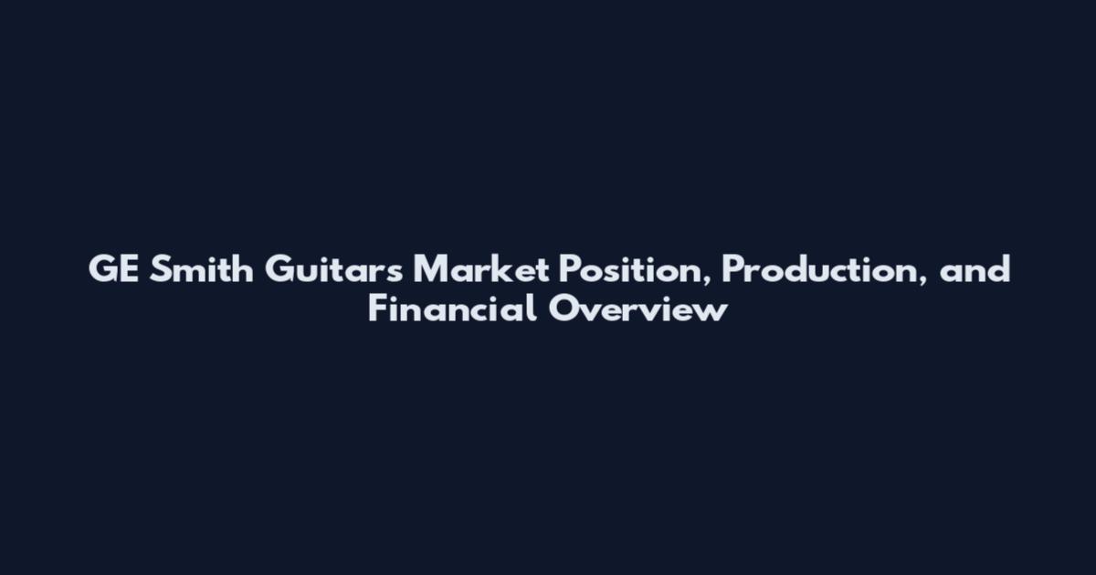 GE Smith Guitars Market Position, Production, and Financial Overview