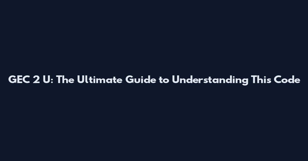 GEC 2 U: The Ultimate Guide to Understanding This Code