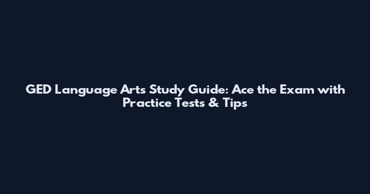GED Language Arts Study Guide: Ace the Exam with Practice Tests & Tips