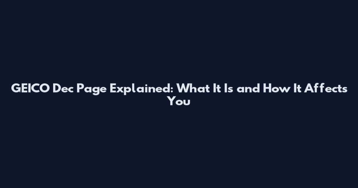 GEICO Dec Page Explained: What It Is and How It Affects You