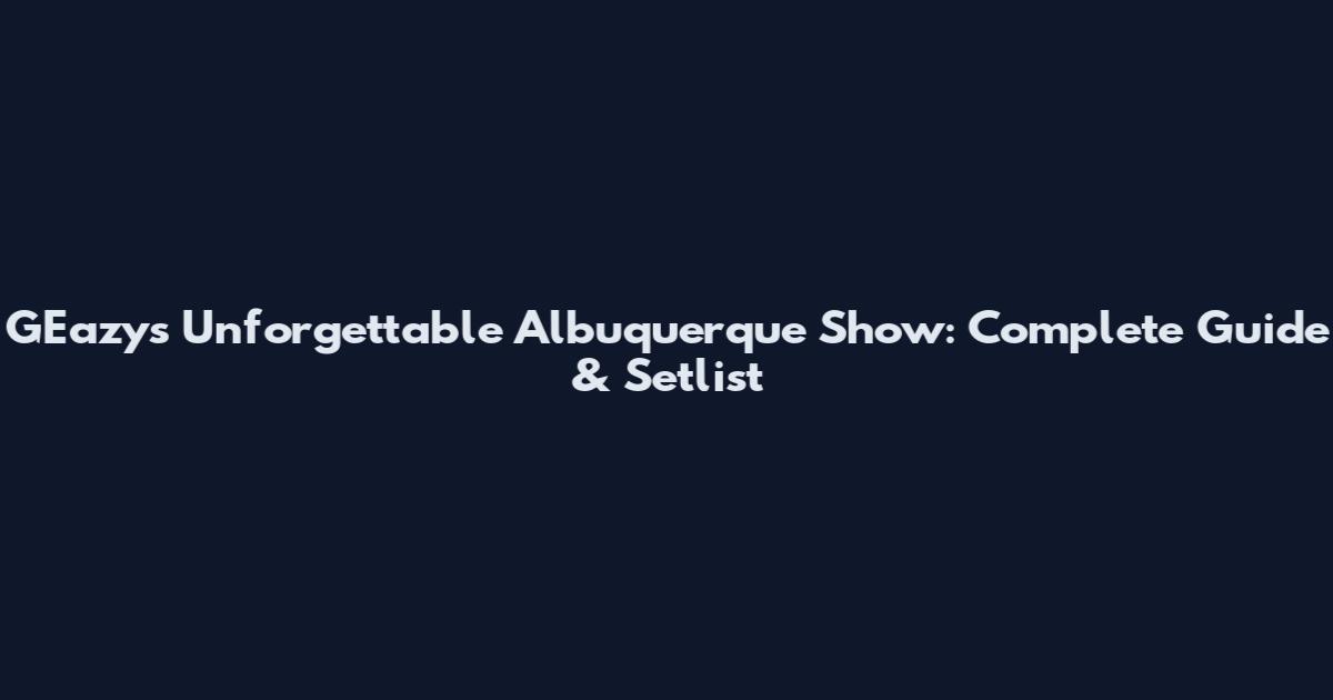 GEazy's Unforgettable Albuquerque Show: Complete Guide & Setlist