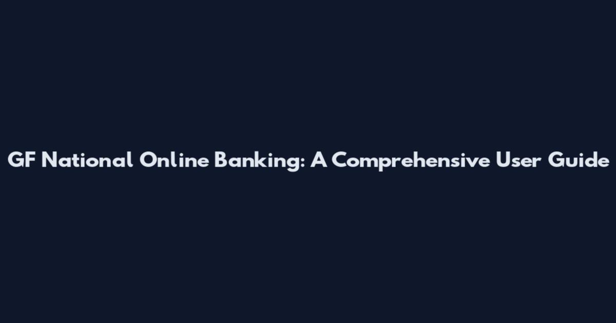 GF National Online Banking: A Comprehensive User Guide