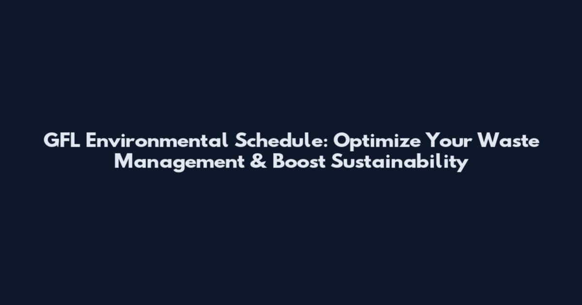 GFL Environmental Schedule: Optimize Your Waste Management & Boost Sustainability