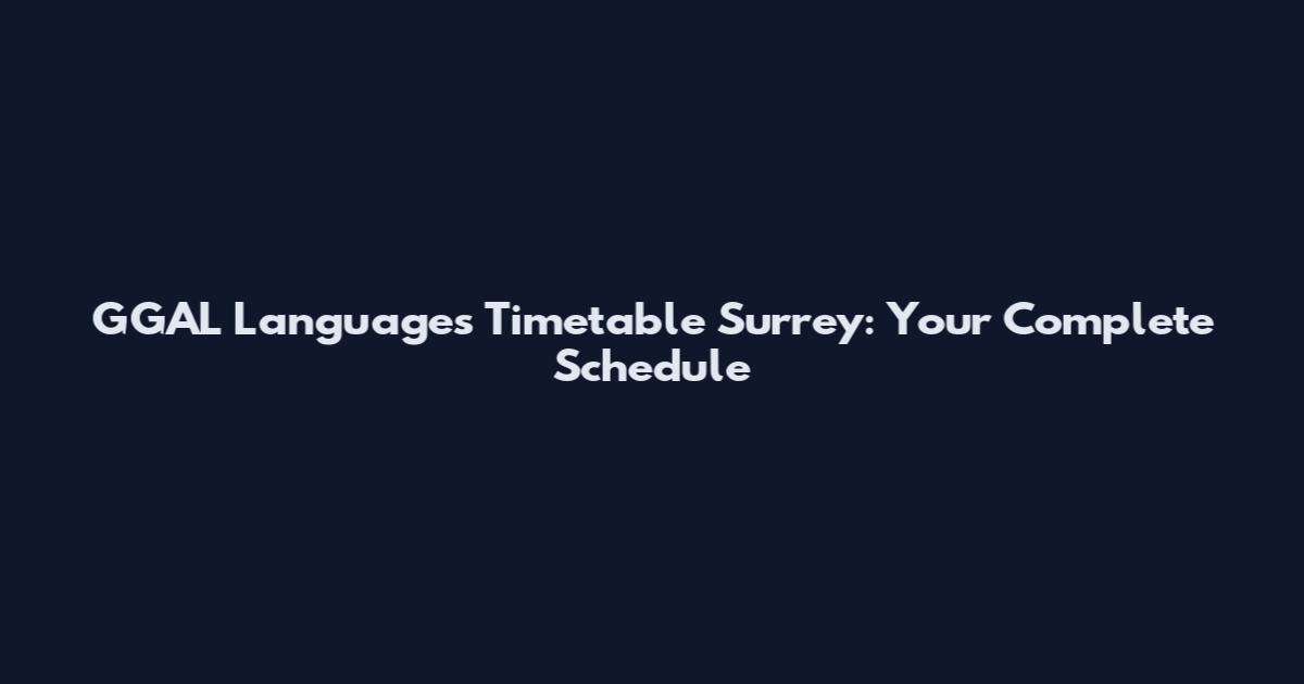GGAL Languages Timetable Surrey: Your Complete Schedule