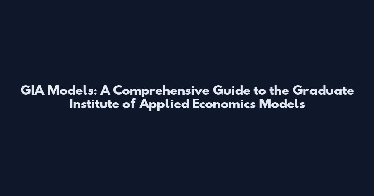 GIA Models: A Comprehensive Guide to the Graduate Institute of Applied Economics Models