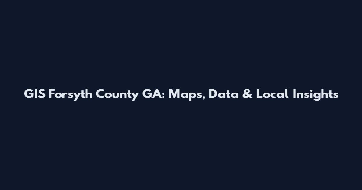 GIS Forsyth County GA: Maps, Data & Local Insights