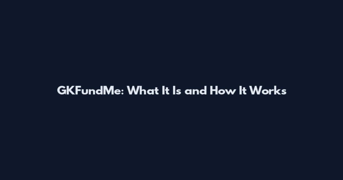 GKFundMe: What It Is and How It Works