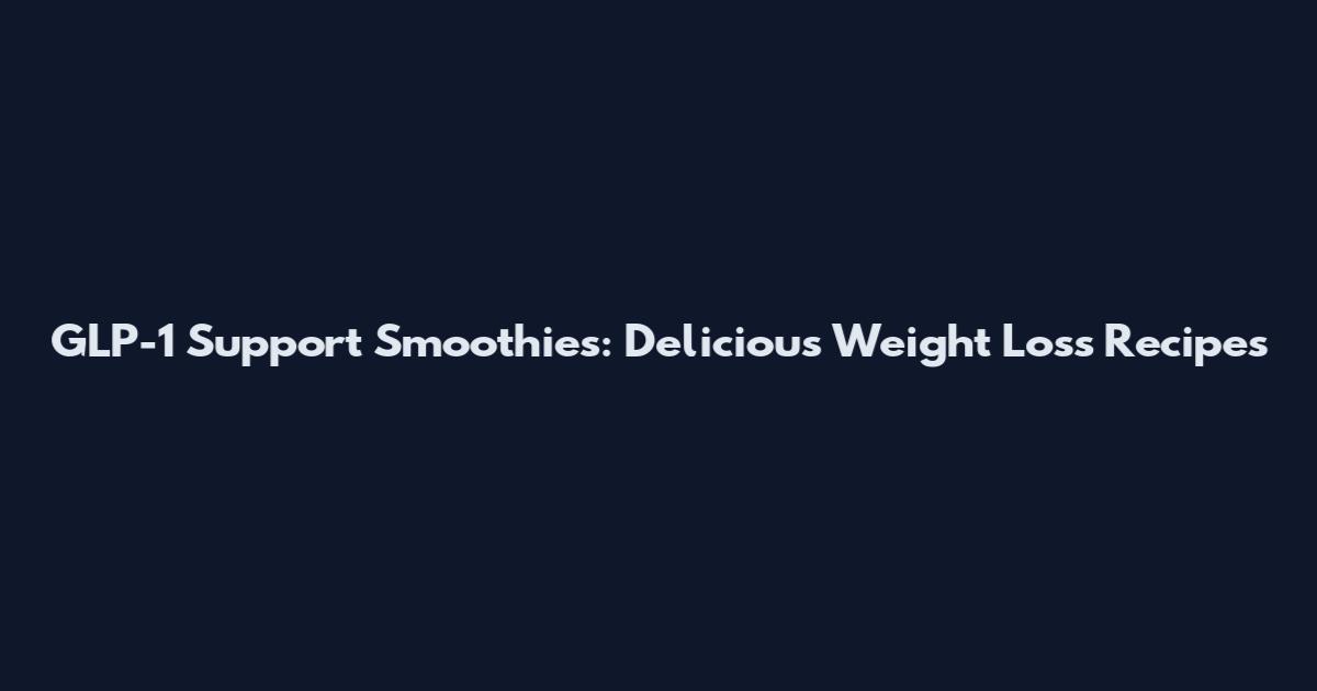 GLP-1 Support Smoothies: Delicious Weight Loss Recipes