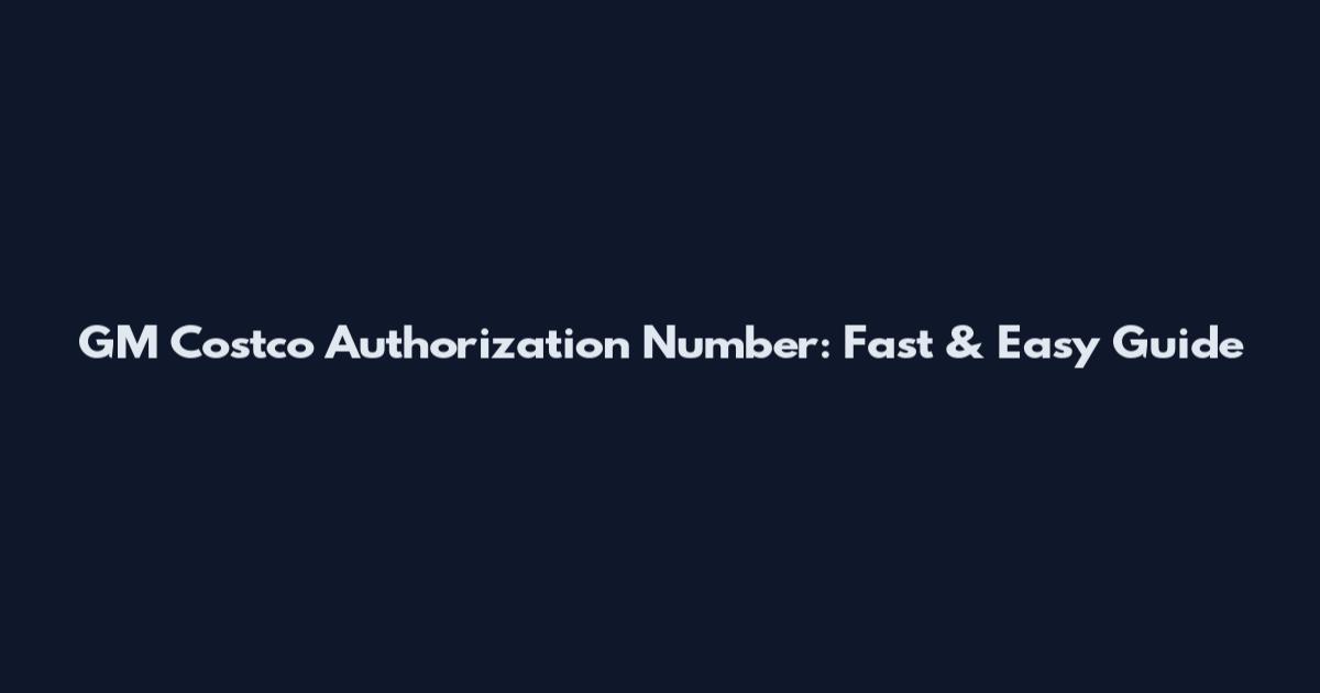 GM Costco Authorization Number: Fast & Easy Guide