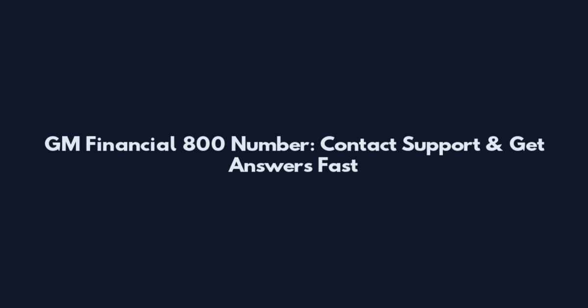 GM Financial 800 Number: Contact Support & Get Answers Fast