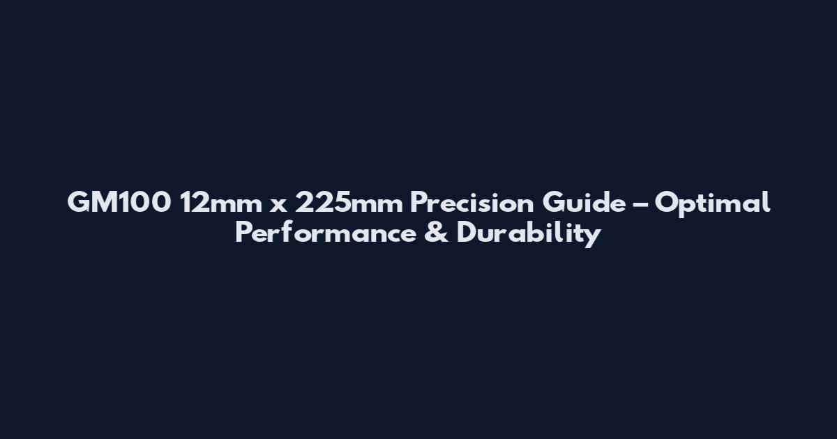 GM100 12mm x 225mm Precision Guide – Optimal Performance & Durability