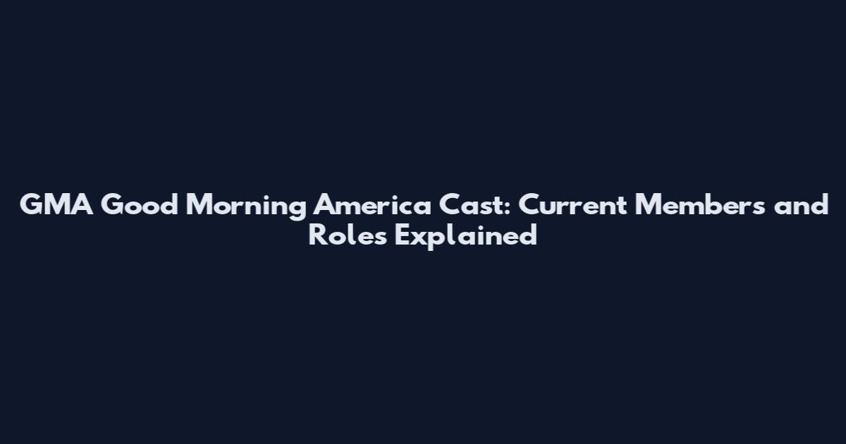 GMA Good Morning America Cast: Current Members and Roles Explained