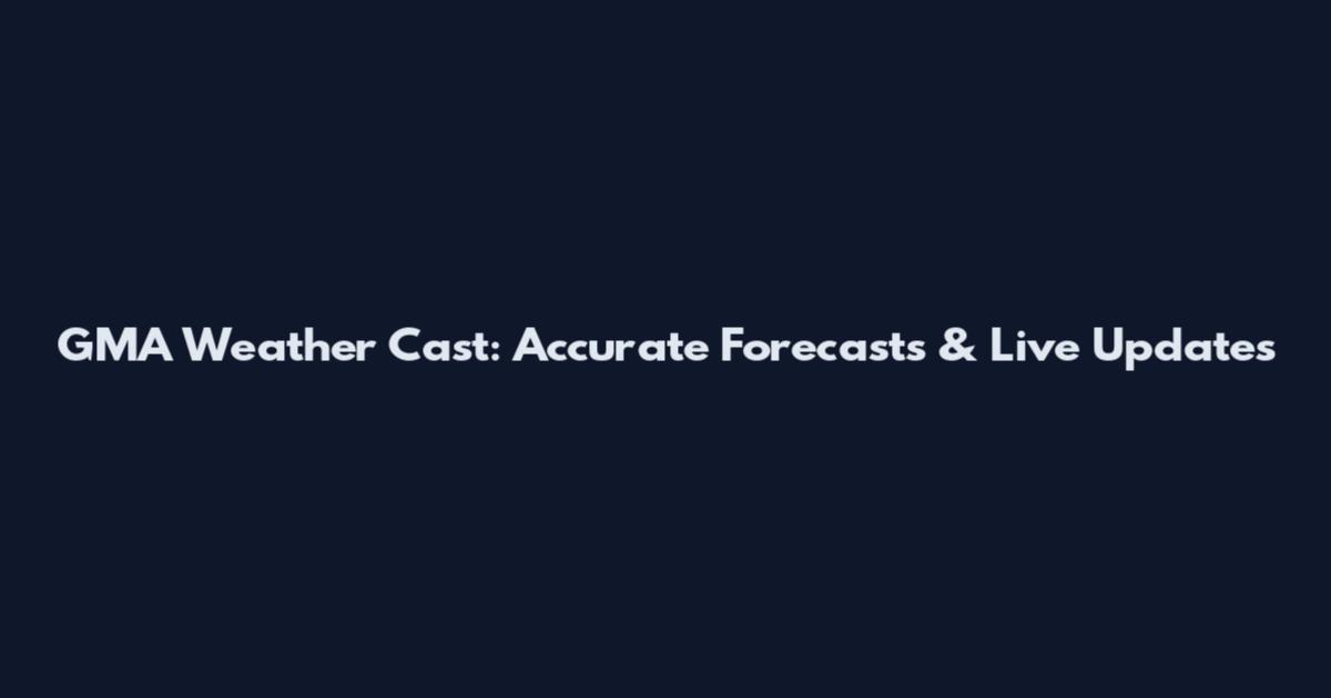 GMA Weather Cast: Accurate Forecasts & Live Updates