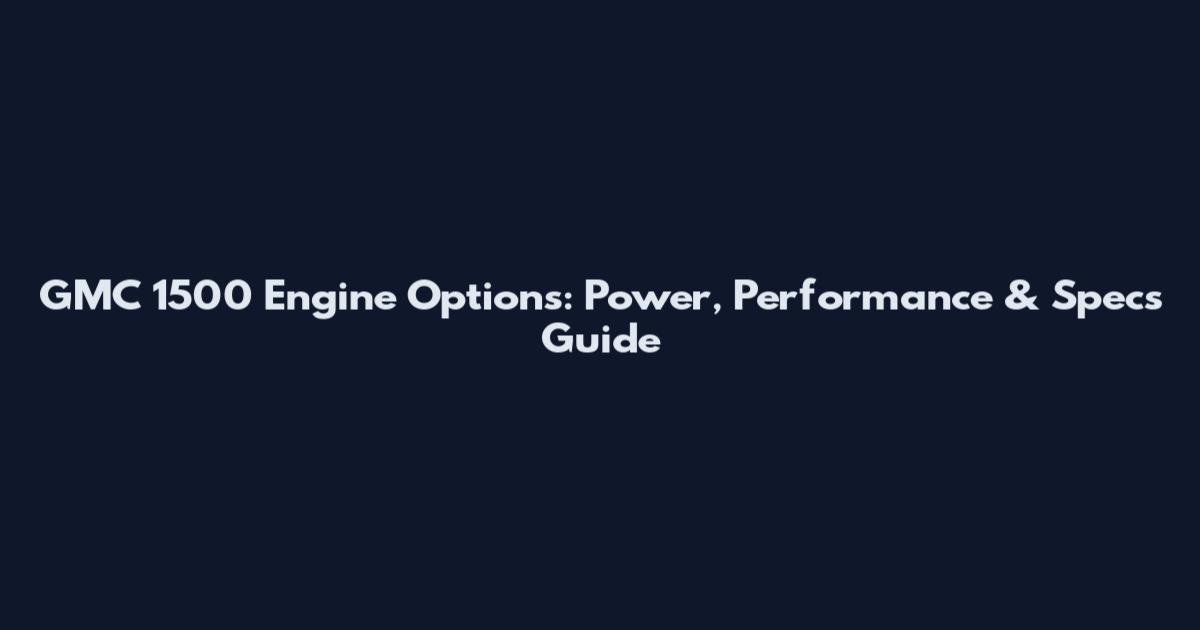 GMC 1500 Engine Options: Power, Performance & Specs Guide