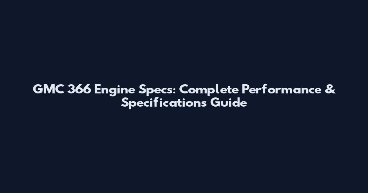 GMC 366 Engine Specs: Complete Performance & Specifications Guide