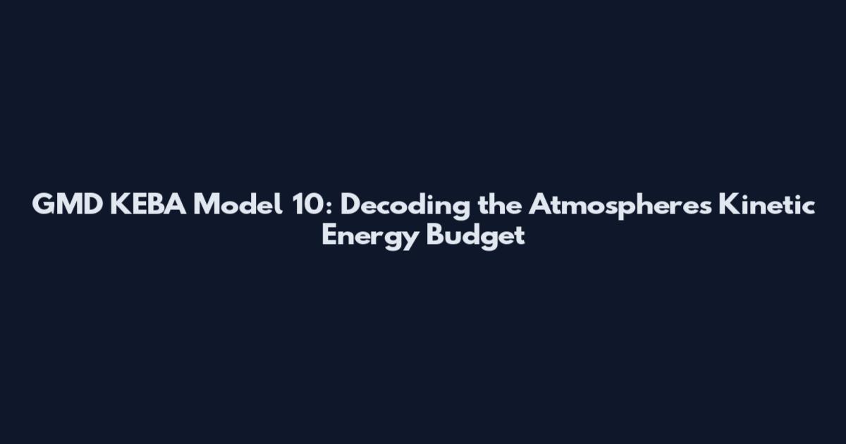 GMD KEBA Model 10: Decoding the Atmosphere's Kinetic Energy Budget