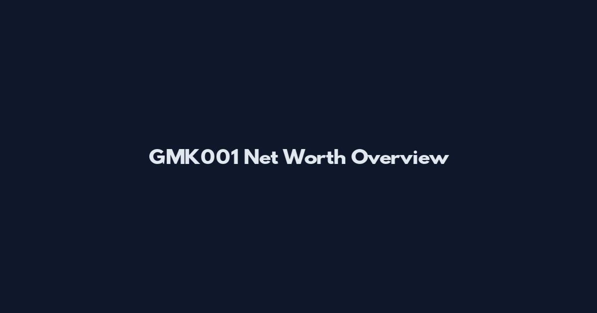 GMK001 Net Worth Overview