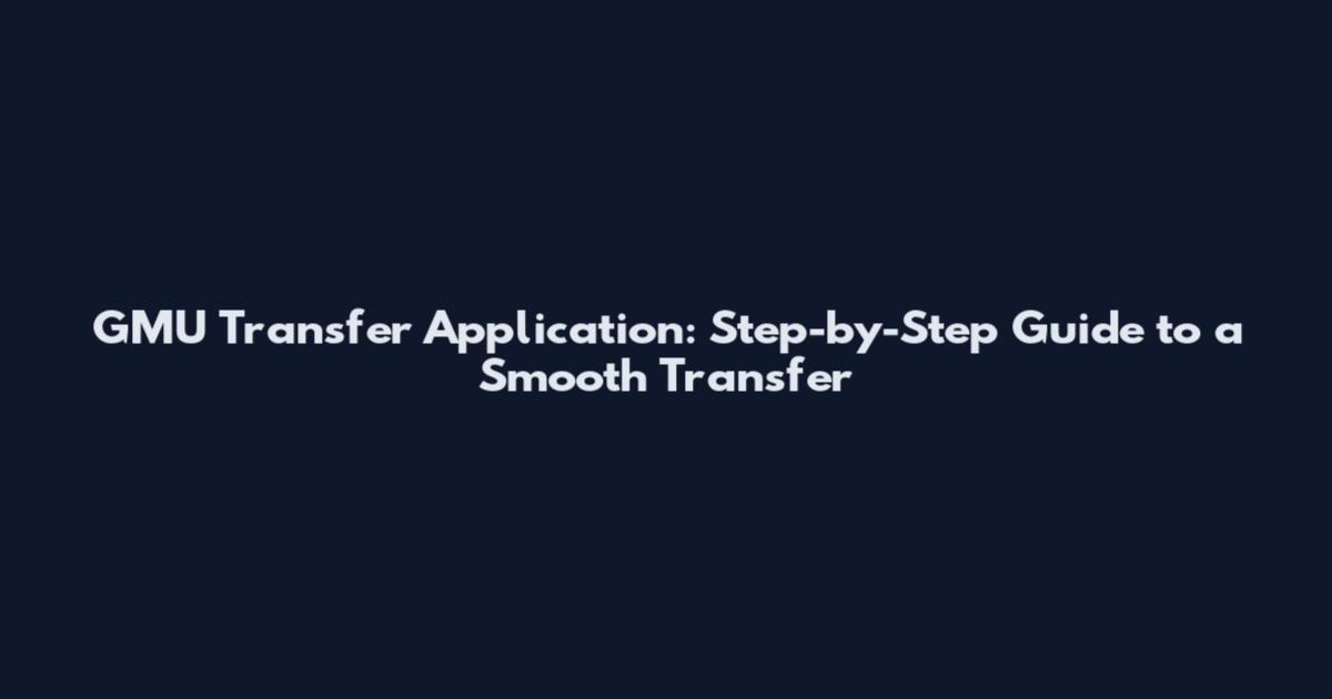 GMU Transfer Application: Step-by-Step Guide to a Smooth Transfer